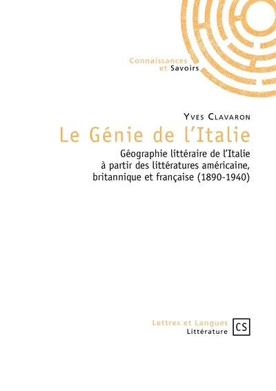 Le génie de l'Italie : géographie littéraire de l'Italie à partir des littératures américaine, britannique et française (1890-1940)