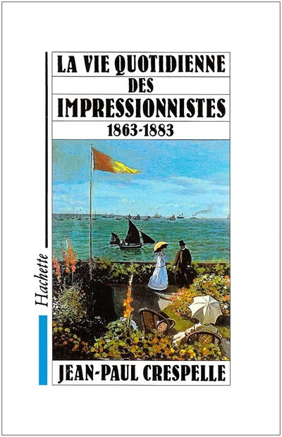 La Vie quotidienne des impressionnistes : du Salon des Refusés (1863) à la mort de Manet (1883)