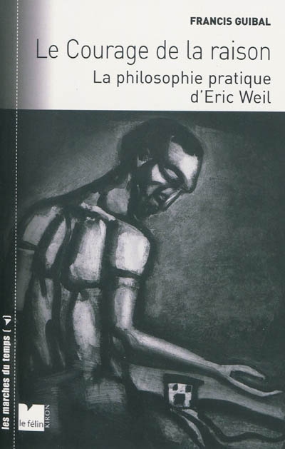 Le courage de la raison : la philosophie pratique d'Eric Weil