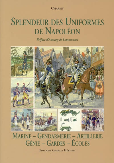 Splendeur des uniformes de Napoléon. Vol. 2005. Marine, gendarmerie, artillerie, génie, gardes, écoles