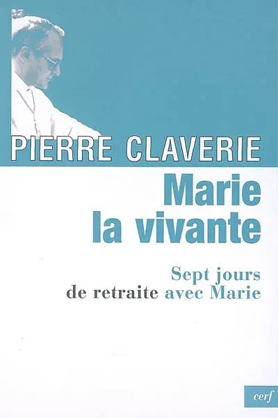 Marie, la vivante : sept jours de retraite avec Marie