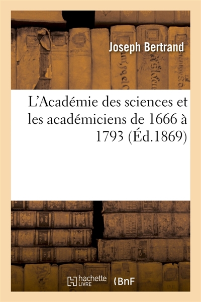 L'Académie des sciences et les académiciens de 1666 à 1793