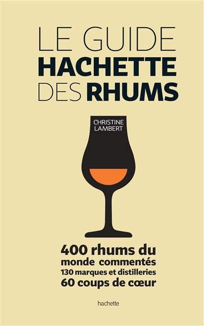Le guide Hachette des rhums : 400 rhums du monde commentés, 130 distilleries, 60 coups de coeur