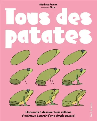 Tous des patates : le seul livre au monde pour apprendre à dessiner en s'amusant trois millions d'animaux et des patates