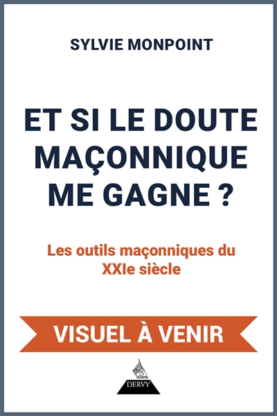 Et si le doute maçonnique me gagne ? : les outils maçonniques du XXIe siècle