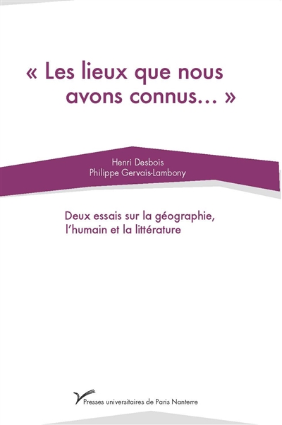 Les lieux que nous avons connus... : deux essais sur la géographie, l'humain et la littérature