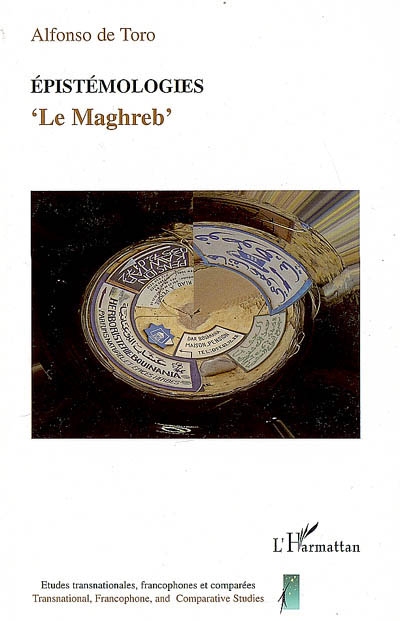 Epistémologies : le Maghreb : hybridité, transculturalité, transmédialité, transtextualité, corps, globalisation, diasporisation