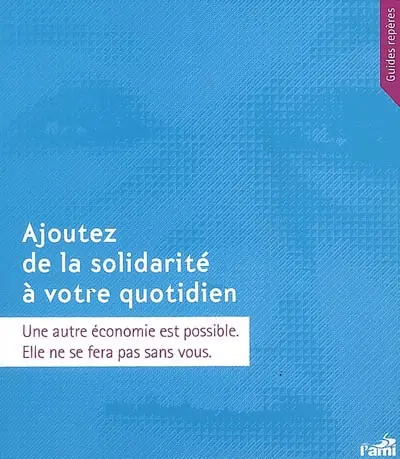 Ajoutez de la solidarité à votre quotidien : une autre économie est possible, elle ne se fera pas sans vous