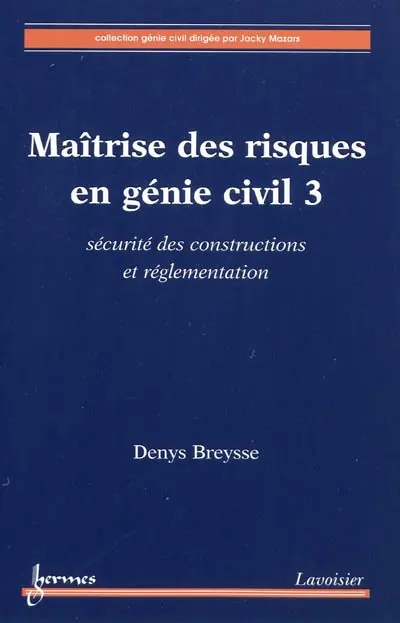 Maîtrise des risques en génie civil. Vol. 3. Sécurité des constructions et réglementation