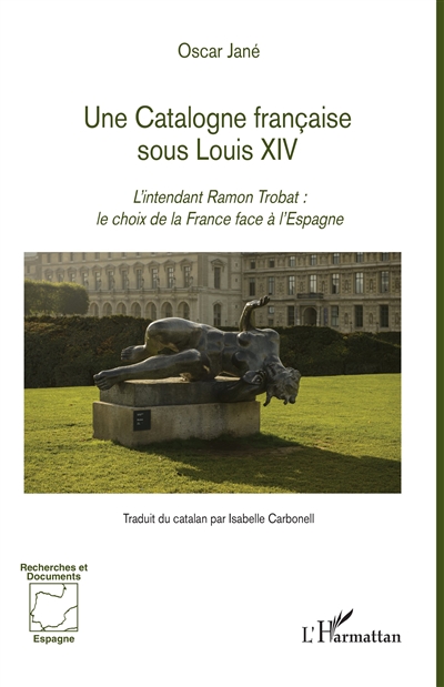 Une Catalogne française sous Louis XIV : l'intendant Ramon Trobat : le choix de la France face à l'Espagne