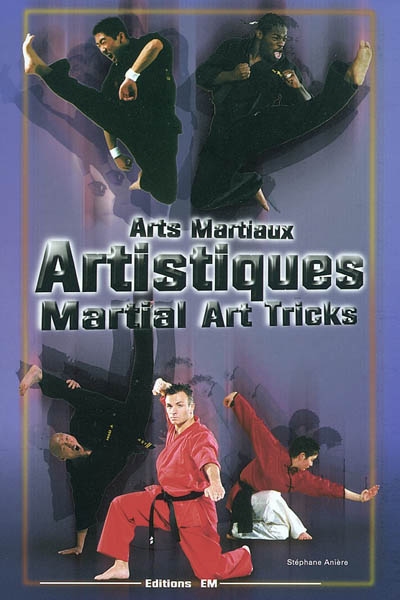 Arts martiaux artistiques : techniques de base et avancées. Martial arts tricks and combos : basic and advanced techniques