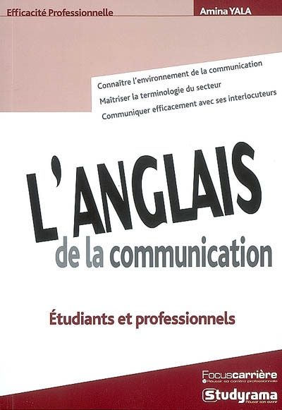 L'anglais de la communication : étudiants et professionnels : connaître l'environnement de la communication, maîtriser la terminologie du secteur, communiquer efficacement avec ses interlocuteurs