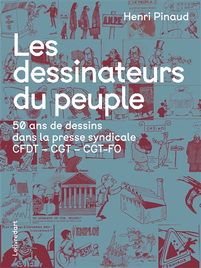 Les dessinateurs du peuple : 50 ans de dessins dans la presse syndicale : CFDT, CGT, CGT-FO