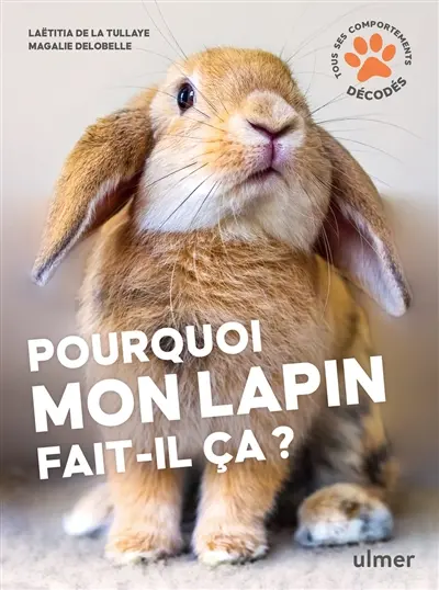 Pourquoi mon lapin fait-il ça ? : tous les comportements décodés Pourquoi mon lapin fait-il ça ? : tous les comportements décodés