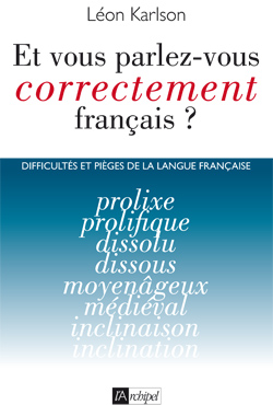 Parlez-vous correctement français ? : difficultés et pièges de la langue française