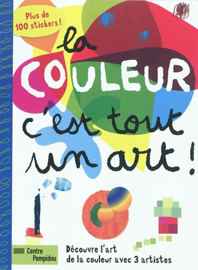La couleur, c'est tout un art ! : découvre l'art de la couleur avec 3 artistes : plus de 100 stickers !