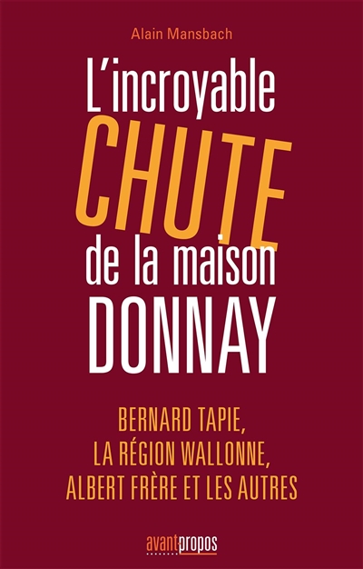 L'incroyable chute de la maison Donnay : Bernard Tapie, la Région wallonne, Albert Frère et les autres