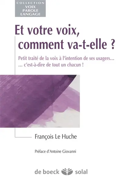 Et votre voix, comment va-t-elle ? : petit traité de la voix à l'intention de ses usagers... c'est-à-dire de tout un chacun !