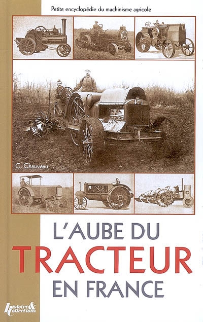 L'aube du tracteur en France : petite encyclopédie du machinisme agricole