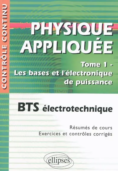 Physique appliquée. Vol. 1. Les bases et l'électronique de puissance : BTS électrotechnique : résumés de cours, exercices et contrôles corrigés