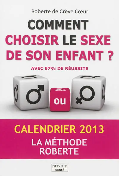 Comment choisir le sexe de son enfant ? : avec 97% de réussite : la méthode Roberte, calendrier 2013