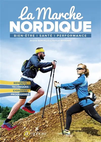 La marche nordique : bien-être, santé, perfomance : bienfaits, techniques, exercices, programmes
