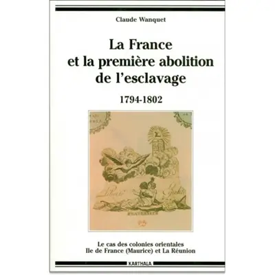 La France et la première abolition de l'esclavage (1794-1804) : le cas des colonies orientales, île de France (Maurice) et la Réunion