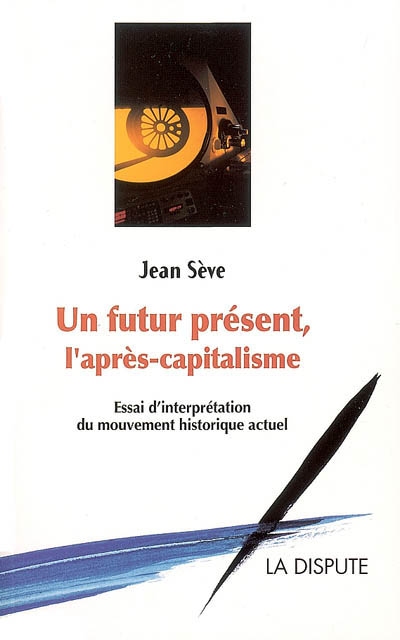 Un futur présent, l'après-capitalisme : un essai d'interprétation du mouvement historique actuel