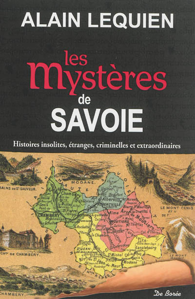 Les mystères de Savoie : histoires insolites, étranges, criminelles et extraordinaires
