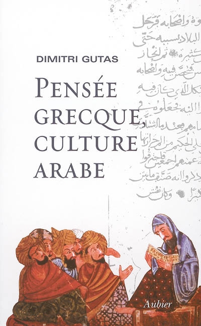 Pensée grecque, culture arabe : le mouvement de traduction gréco-arabe à Bagdad et la société abbasside primitive (IIe-IVe, VIIIe-Xe siècles)