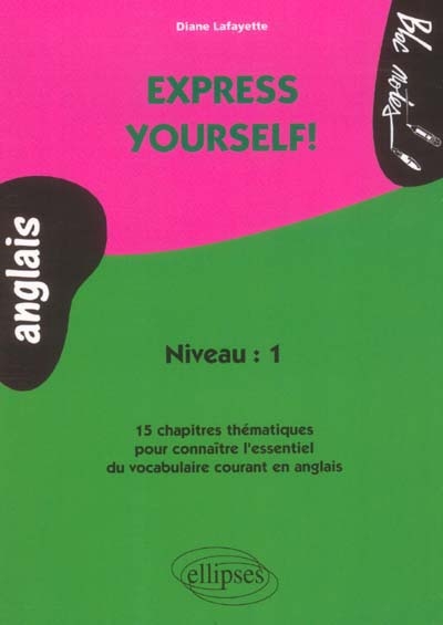 Express yourself : anglais, niveau 1 : 15 chapitres thématiques pour connaître l'essentiel du vocabulaire courant en anglais