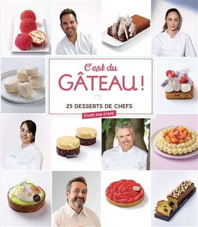 C'est du gâteau ! : 25 desserts de chefs : étape par étape