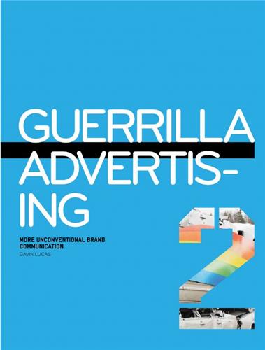 Guerrilla Advertising 2 : More Unconventional Brand Communications