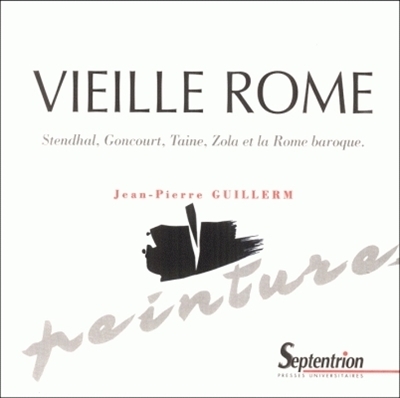 Vieille Rome : Stendhal, Goncourt, Taine, Zola et la Rome baroque
