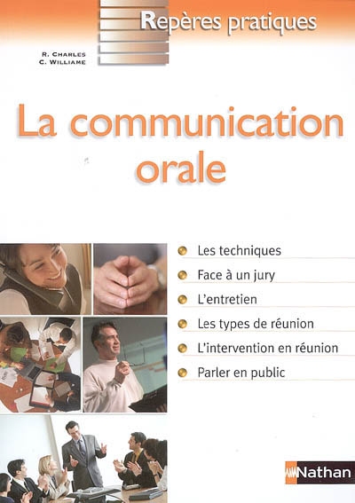 La communication orale : les techniques, face à un jury, l'entretien, les types de réunion, l'intervention en réunion, parler en public