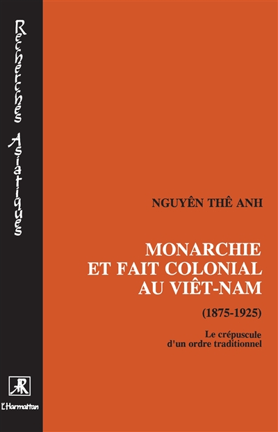 Monarchie et fait colonial au Viêt-nam : 1875-1925, le crépuscule d'un ordre traditionnel