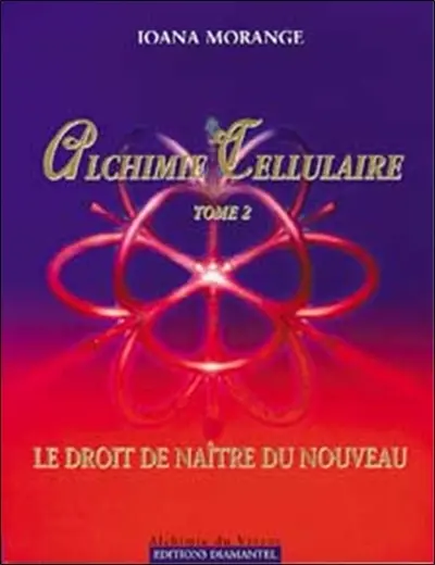 Alchimie cellulaire. Vol. 2. Le droit de naître du nouveau