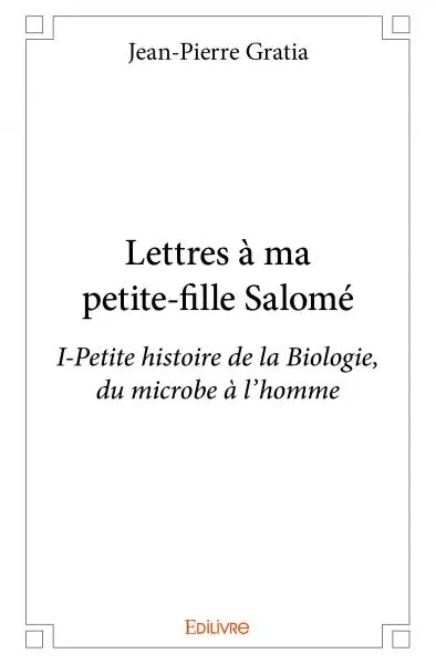 Lettres à ma petite fille salomé : i : Petite histoire de la Biologie, du microbe à l'homme