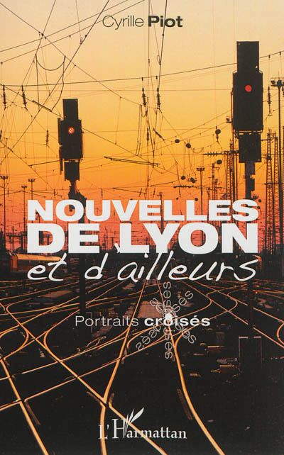 Nouvelles de Lyon et d'ailleurs : portraits croisés