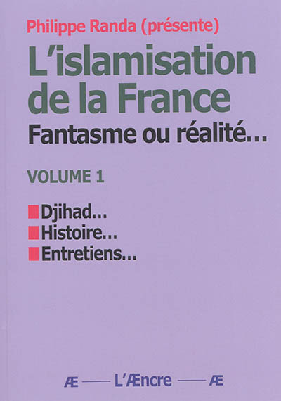 L'islamisation de la France : fantasme ou réalité.... Vol. 3. Djihad, histoire, entretiens