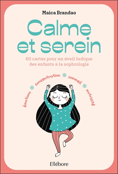 Calme et serein : 60 cartes pour un éveil ludique des enfants à la sophrologie : émotions, concentration, sommeil, motricité