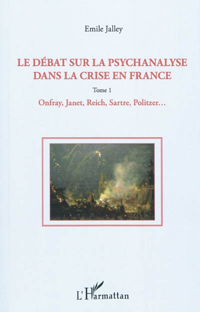 Le débat sur la psychanalyse dans la crise en France. Vol. 1. Onfray, Janet, Reich, Sartre, Politzer, etc.