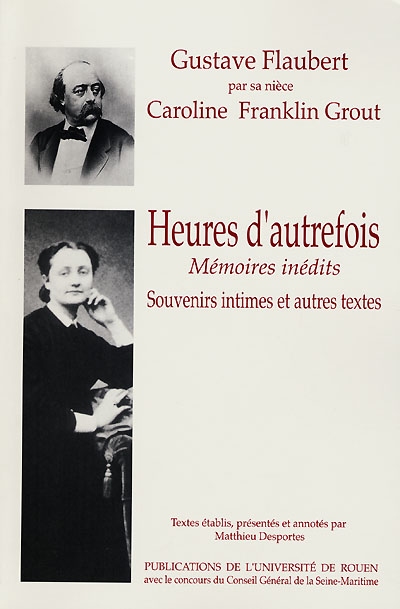 Heures d'autrefois : mémoires inédits. Souvenirs intimes : et autres textes : Gustave Flaubert par sa nièce Caroline Franklin Grout