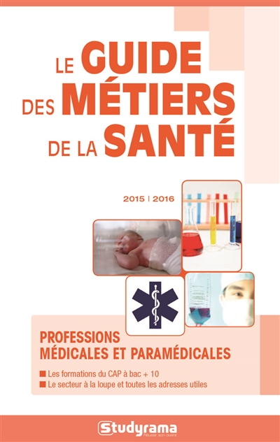 Le guide des métiers de la santé 2015-2016 : professions médicales et paramédicales