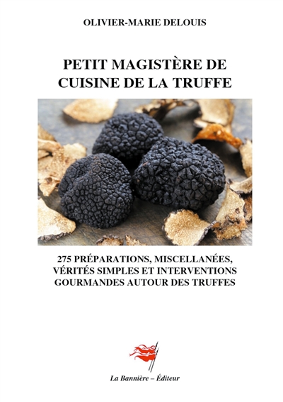 Petit Magistère de Cuisine de la Truffe : 275 préparations, miscellanées, vérités simples et interventions gourmandes