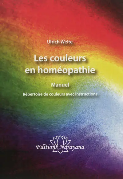 Les couleurs en homéopathie : manuel : répertoire de couleurs avec instructions Les couleurs en homéopathie : manuel : répertoire de couleurs avec instructions