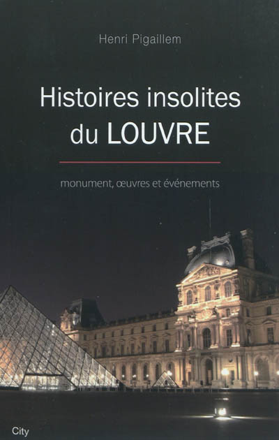 Histoires insolites du Louvre : monument, oeuvres et événements