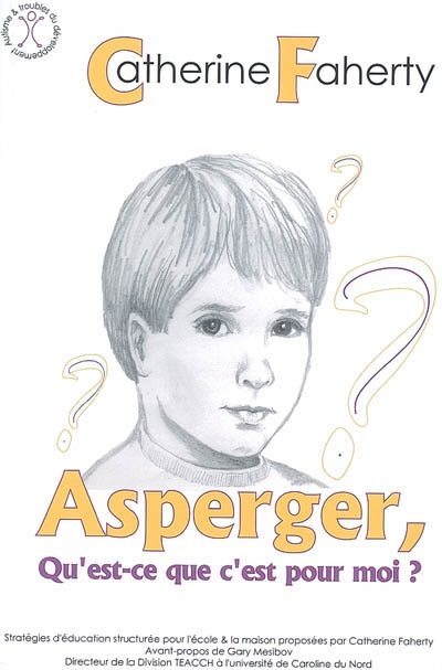 Asperger, qu'est-ce que c'est pour moi ? : stratégies d'éducation structurée pour l'école et la maison