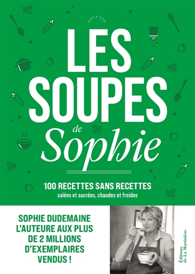 Les soupes de Sophie : 100 recettes sans recettes : salées et sucrées, chaudes et froides