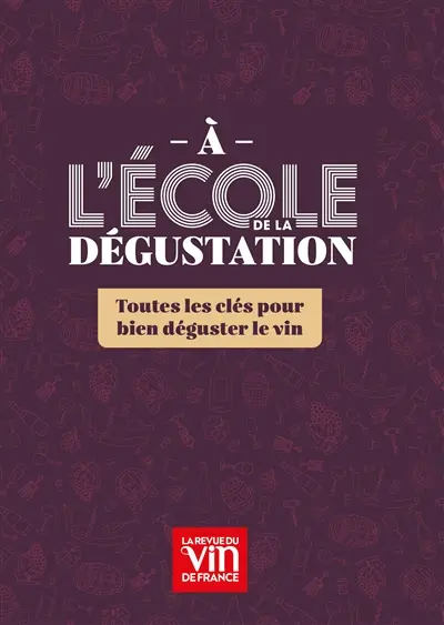 A l'école de la dégustation : toutes les clés pour bien déguster le vin A l'école de la dégustation : toutes les clés pour bien déguster le vin